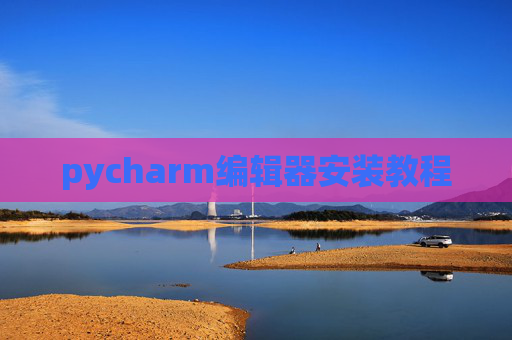 pycharm编辑器安装教程 pycharm编辑器安装教程
